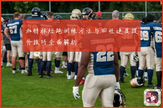 加特林短跑训练方法与田径速度提升技巧全面解析