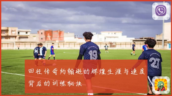 田径传奇约翰逊的辉煌生涯与速度背后的训练秘诀