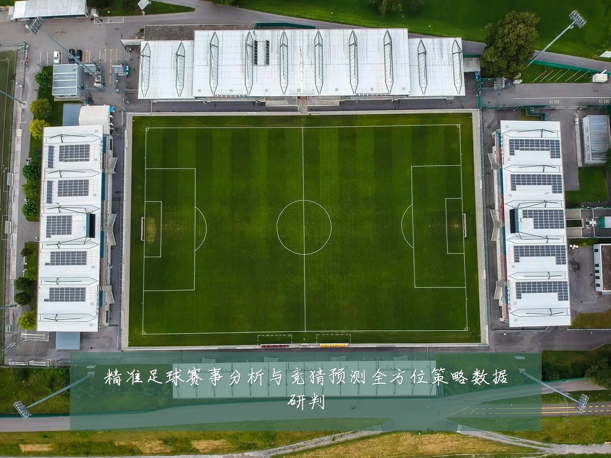 精准足球赛事分析与竞猜预测全方位策略数据研判