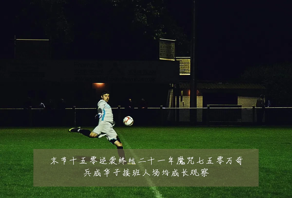 末节十五零逆袭终结二十一年魔咒七五零万奇兵成华子接班人场均成长观察